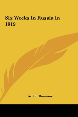 Six Weeks In Russia In 1919 - Ransome, Arthur