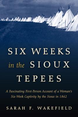 Six Weeks in the Sioux Tepees - Wakefield, Sarah F
