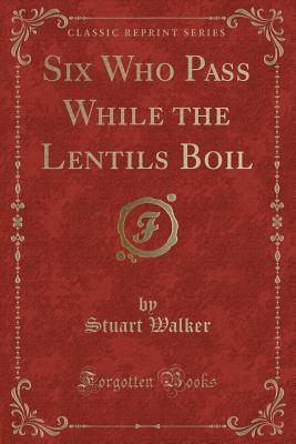 Six Who Pass While the Lentils Boil (Classic Reprint) - Walker, Stuart, Professor
