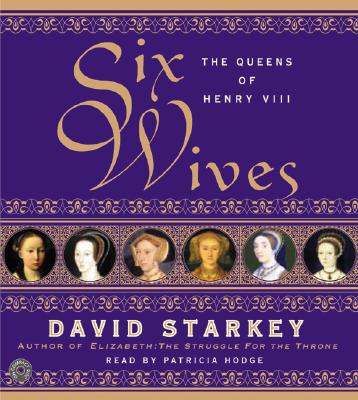 Six Wives CD: The Queens of Henry VIII - Starkey, David, and Hodge, Patricia (Read by)