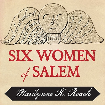 Six Women of Salem: The Untold Story of the Accused and Their Accusers in the Salem Witch Trials - Roach, Marilynne K, and Reading, Kate (Read by)