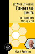 Six-Word Lessons for Founders and Owners: 100 Lessons from Start-up to Exit