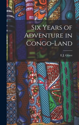 Six Years of Adventure in Congo-Land - Glave, E J