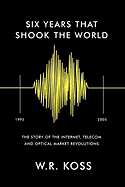 Six Years That Shook the World: The Story of the Internet, Telecom and Optical Market Revolutions