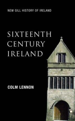 Sixteenth Century Ireland: The Incomplete Conquest - Lennon, Colm