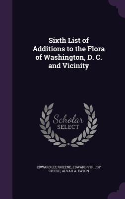 Sixth List of Additions to the Flora of Washington, D. C. and Vicinity - Greene, Edward Lee, and Steele, Edward Strieby, and Eaton, Alvah A