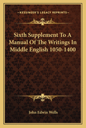 Sixth Supplement To A Manual Of The Writings In Middle English 1050-1400