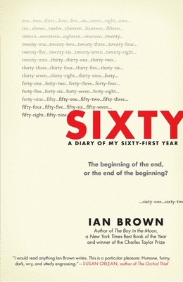 Sixty: A Diary of My Sixty-First Year: The Beginning of the End, or the End of the Beginning? - Brown, Ian