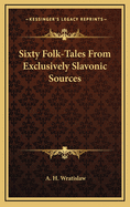 Sixty Folk-Tales from Exclusively Slavonic Sources