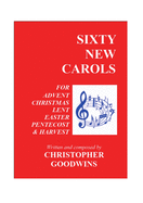 Sixty New Carols: Ten New Carols for each of the Seasons of Advent, Christmas, Lent, Easter, Pentecost, and Harvest.