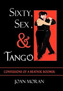 Sixty, Sex, & Tango: Confessions of a Beatnik Boomer