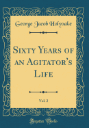 Sixty Years of an Agitator's Life, Vol. 2 (Classic Reprint)