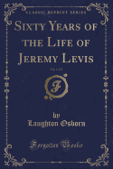 Sixty Years of the Life of Jeremy Levis, Vol. 1 of 2 (Classic Reprint)