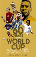 Sixty Years of the World Cup: Reflections on Football's Greatest Show on Earth