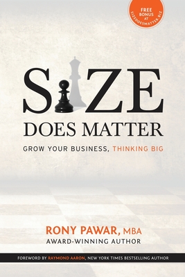 Size Does Matter: Grow Your Business, Thinking Big - Aaron, Raymond (Foreword by), and Pawar, Mba Rony