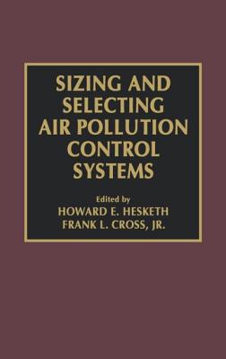 Sizing and Selecting Air Pollution Control Systems - Cross, Frank L, Jr., and Hesketh, Howard D