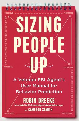Sizing People Up: A Veteran FBI Agent's User Manual for Behavior Prediction - Dreeke, Robin, and Stauth, Cameron
