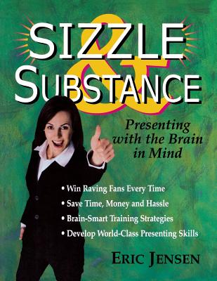 Sizzle & Substance: Presenting with the Brain in Mind - Jensen, Eric P