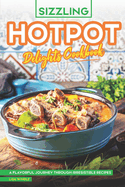 Sizzling Hotpot Delights Cookbook: A Flavorful Journey Through Irresistible Recipes
