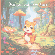 Skamper Learns to Share: A cute story about a little squirrel who lives in the forest learning lessons about sharing.