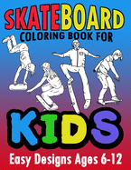 Skateboard Coloring Book For Kids Easy Designs Ages 6-12: Fun Tricks At The Parks, On Ramps And Rails To Calm The Mind While Relaxing
