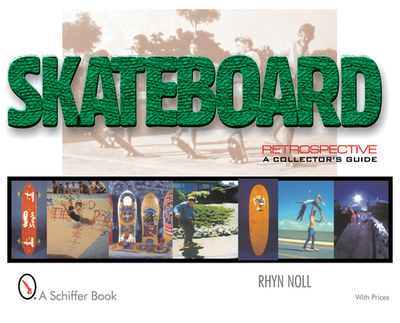 Skateboard Retrospective: A Collector's Guide - Noll, Rhyn
