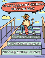 Skateboarding Animals Coloring Book: A Fun, Easy, And Relaxing Coloring Gift Book with Stress-Relieving Designs and Quotes for Skaters and Animal Lovers