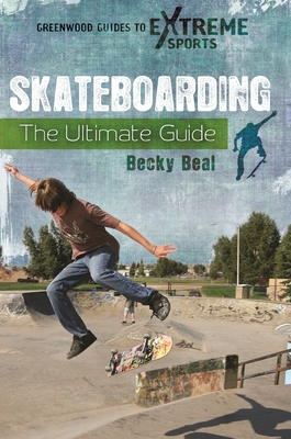 Skateboarding: The Ultimate Guide - Beal, Becky