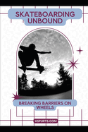 Skateboarding Unbound: Breaking Barriers on Wheels