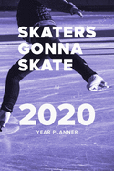 Skaters Gonna Skate In 2020 - Year Planner: Weekly Organizer For Ice Skaters
