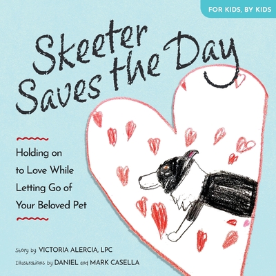 Skeeter Saves the Day: Holding on to Love While Letting Go of Your Beloved Pet - Alercia, Victoria