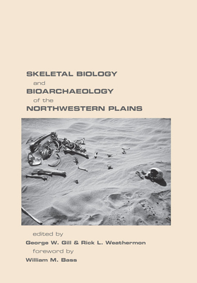 Skeletal Biology and Bioarchaeology of the Northwestern Plains - Gill, George W, Dr. (Editor), and Weathermon, Rick L (Editor), and Bass, William M (Foreword by)