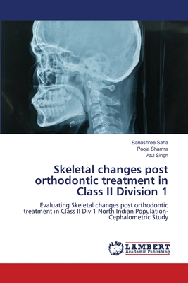 Skeletal changes post orthodontic treatment in Class II Division 1 - Saha, Banashree, and Sharma, Pooja, and Singh, Atul