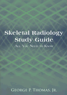 Skeletal Radiology Study Guide: All You Need to Know - Thomas, George P