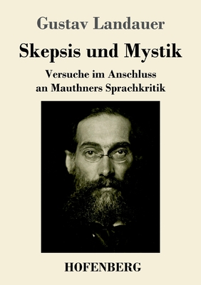 Skepsis und Mystik: Versuche im Anschluss an Mauthners Sprachkritik - Landauer, Gustav