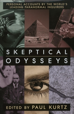 Skeptical Odysseys: Personal Accounts by the World's Leading Paranormal Investigations - Kurtz, Paul (Editor)