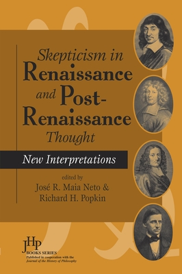 Skepticism in Renaissance and Post-Renaissance Thought: New Interpretations - Neto, Jose Raimundo Maia (Editor), and Popkin, Richard H (Editor)