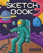 Sketch Book for Boys: Out of This World Drawing Pad: Best Arts and Crafts Gift Ideas for Kids: Top Gifts for 5, 6, 7, 8, 9, 10, 11, 12 Year Old Boys - Great Art, Gifts and Toys