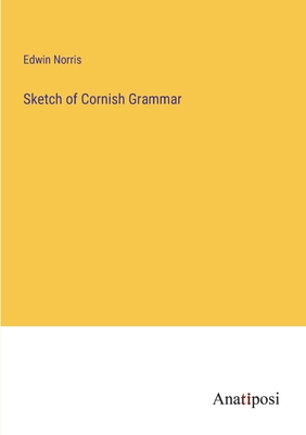 Sketch of Cornish Grammar - Norris, Edwin