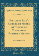 Sketch of Page's Battery, or Morris Artillery, 2D Corps, Army Northern Virginia (Classic Reprint)