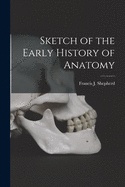 Sketch of the Early History of Anatomy [microform]