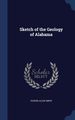 Sketch of the Geology of Alabama - Smith, Eugene Allen