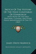 Sketch Of The History Of The High Constables Of Edinburgh: With Notes On The Early Watching, Cleaning, And Other Police Arrangements Of The City (1865) - Marwick, James David, Sir