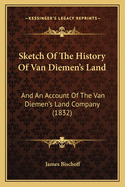 Sketch of the History of Van Diemen's Land: And an Account of the Van Diemen's Land Company (1832)