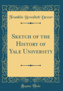 Sketch of the History of Yale University (Classic Reprint)