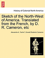 Sketch of the North-West of America. Translated from the French, by D. R. Cameron, Etc