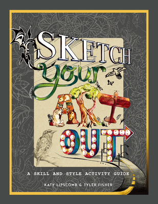 Sketch Your Art Out: A Skill and Style Guide - Lipscomb, Katy, and Blue Star Press (Producer)