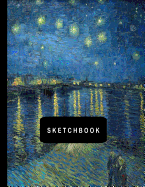 Sketchbook: Starry Night Over The Rhone by Vincent van Gogh Sketching Drawing Book 8.5 x 11 with 110 Blank Pages