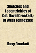 Sketches and Eccentricities of Col. David Crockett; Of West Tennessee