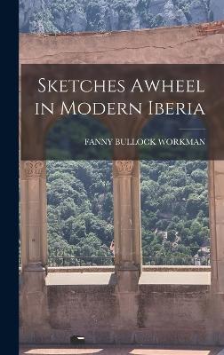 Sketches Awheel in Modern Iberia - Workman, Fanny Bullock